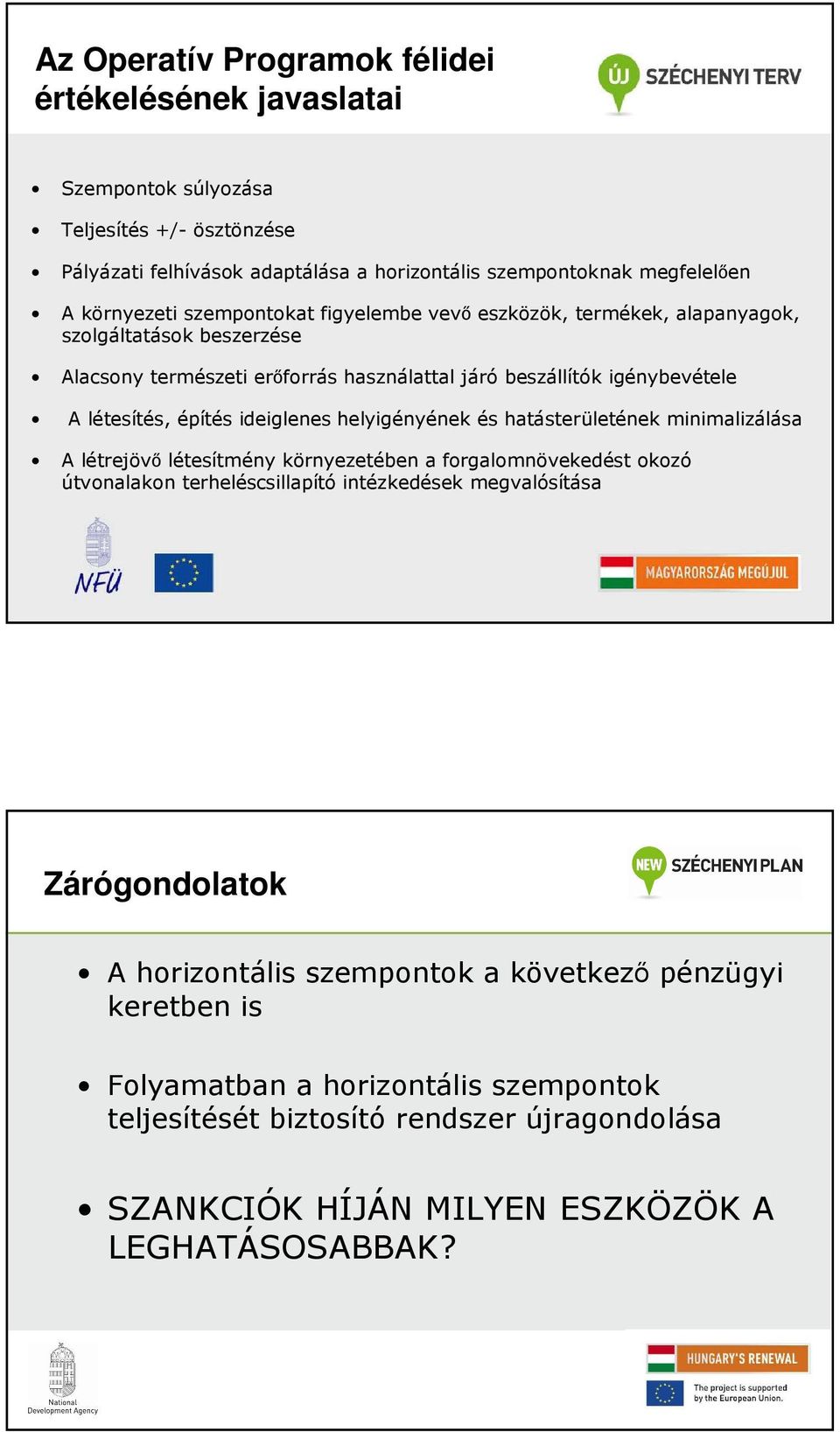 ideiglenes helyigényének és hatásterületének minimalizálása A létrejövı létesítmény környezetében a forgalomnövekedést okozó útvonalakon terheléscsillapító intézkedések megvalósítása