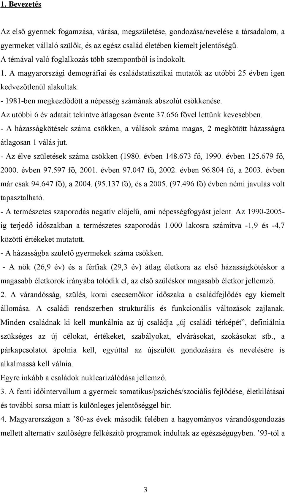 A magyarországi demográfiai és családstatisztikai mutatók az utóbbi 25 évben igen kedvezőtlenül alakultak: - 1981-ben megkezdődött a népesség számának abszolút csökkenése.