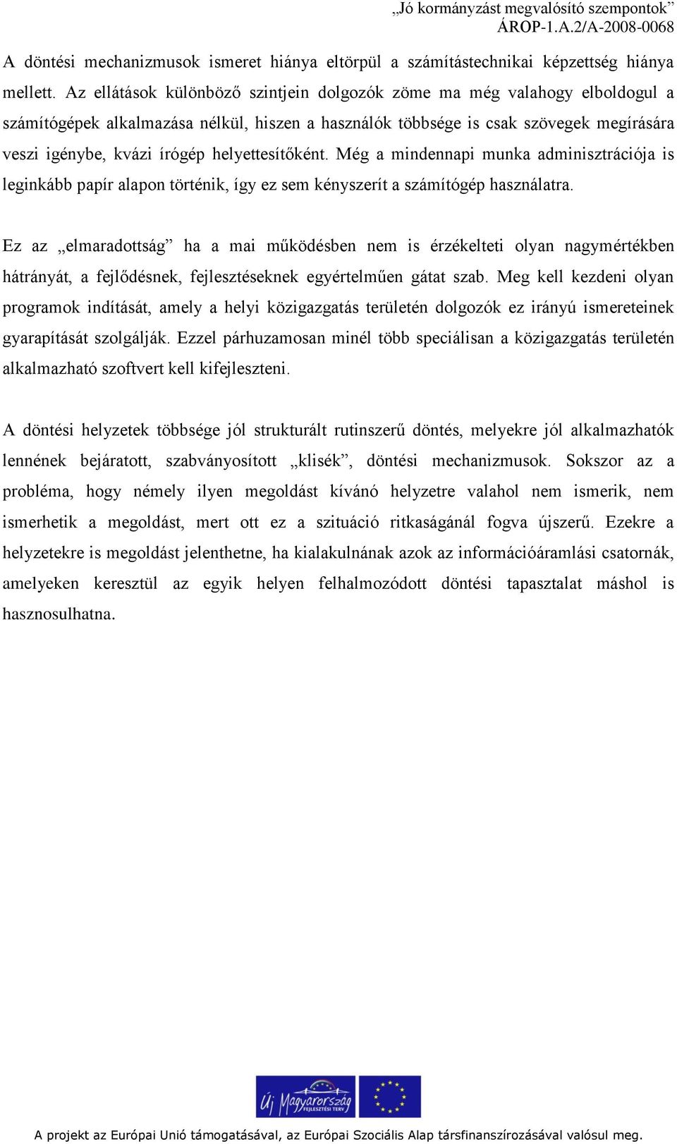 helyettesítőként. Még a mindennapi munka adminisztrációja is leginkább papír alapon történik, így ez sem kényszerít a számítógép használatra.