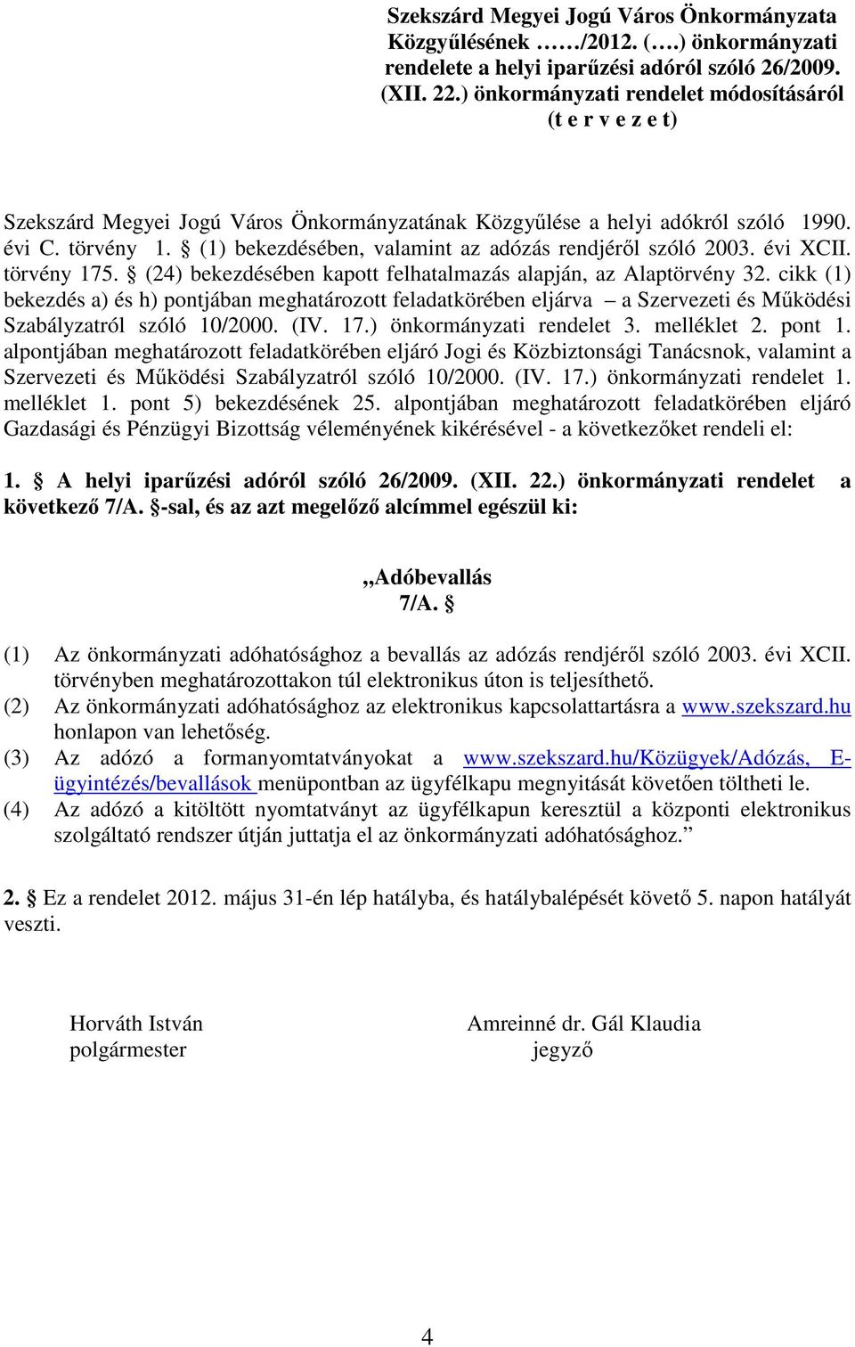 (1) bekezdésében, valamint az adózás rendjérıl szóló 2003. évi XCII. törvény 175. (24) bekezdésében kapott felhatalmazás alapján, az Alaptörvény 32.