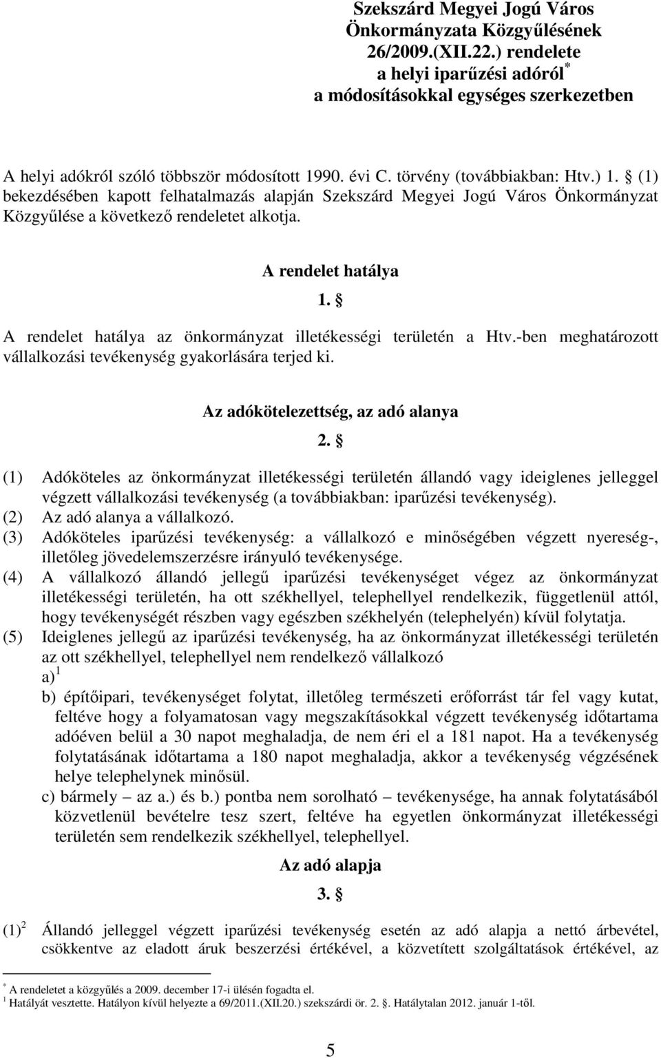 A rendelet hatálya az önkormányzat illetékességi területén a Htv.-ben meghatározott vállalkozási tevékenység gyakorlására terjed ki. Az adókötelezettség, az adó alanya 2.