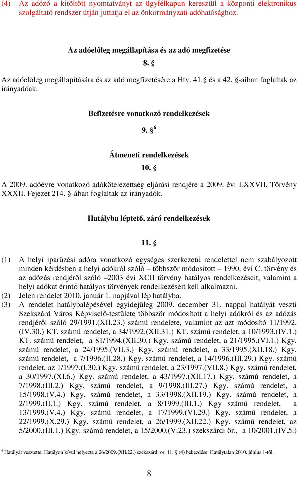 6 Átmeneti rendelkezések 10. A 2009. adóévre vonatkozó adókötelezettség eljárási rendjére a 2009. évi LXXVII. Törvény XXXII. Fejezet 214. -ában foglaltak az irányadók.