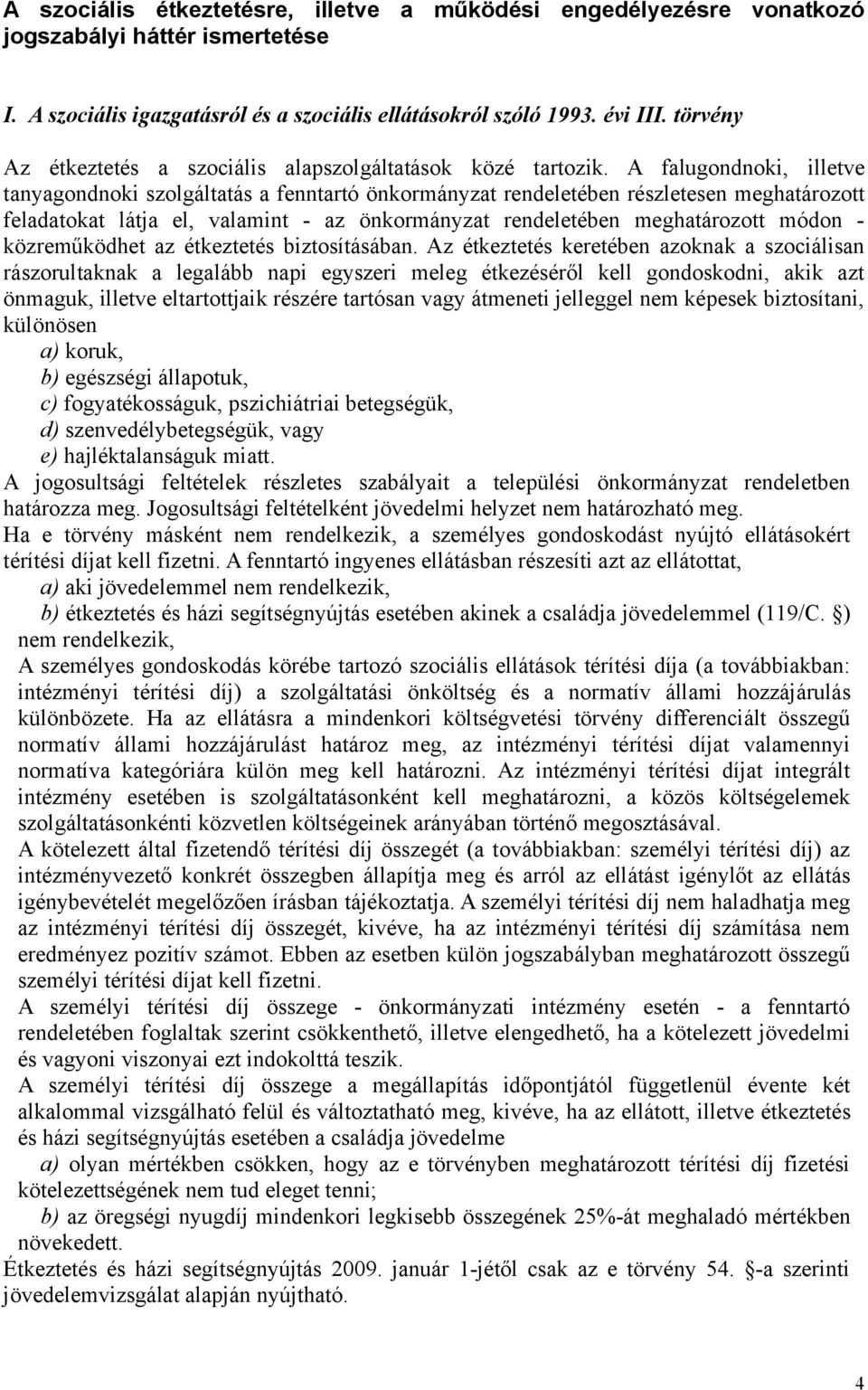 A falugondnoki, illetve tanyagondnoki szolgáltatás a fenntartó önkormányzat rendeletében részletesen meghatározott feladatokat látja el, valamint - az önkormányzat rendeletében meghatározott módon -