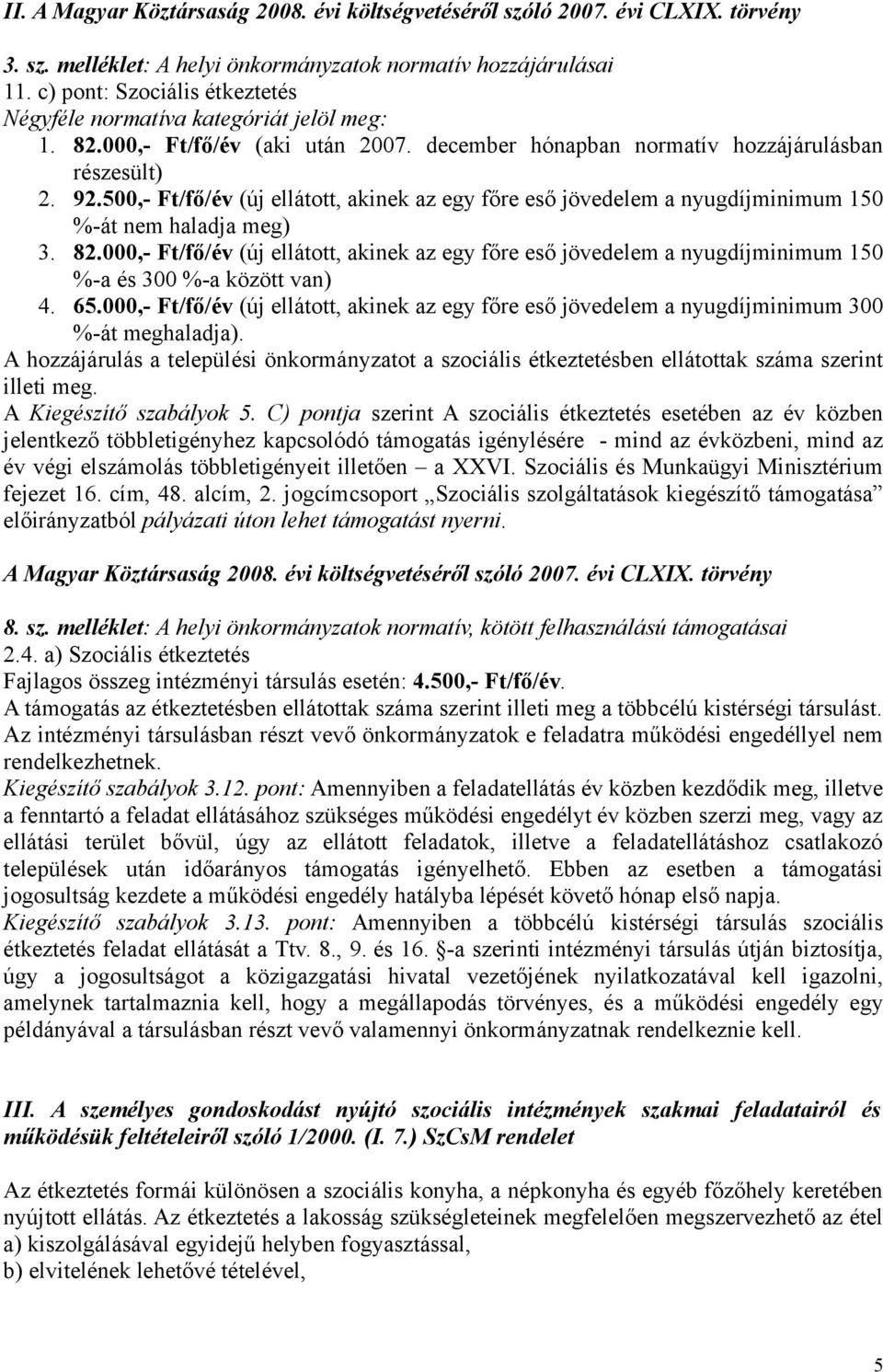 500,- Ft/fő/év (új ellátott, akinek az egy főre eső jövedelem a nyugdíjminimum 150 %-át nem haladja meg) 3. 82.