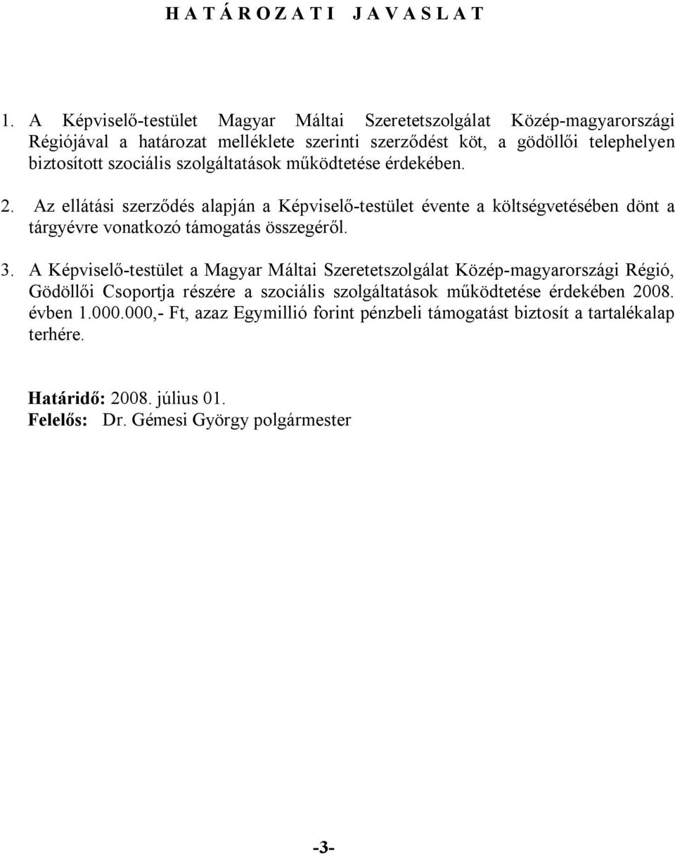 szolgáltatások működtetése érdekében. 2. Az ellátási szerződés alapján a Képviselő-testület évente a költségvetésében dönt a tárgyévre vonatkozó támogatás összegéről. 3.