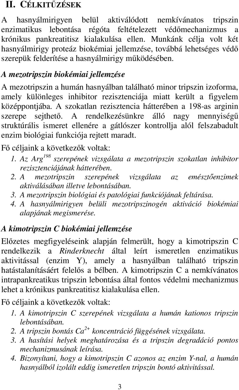 A mezotripszin biokémiai jellemzése A mezotripszin a humán hasnyálban található minor tripszin izoforma, amely különleges inhibitor rezisztenciája miatt került a figyelem középpontjába.