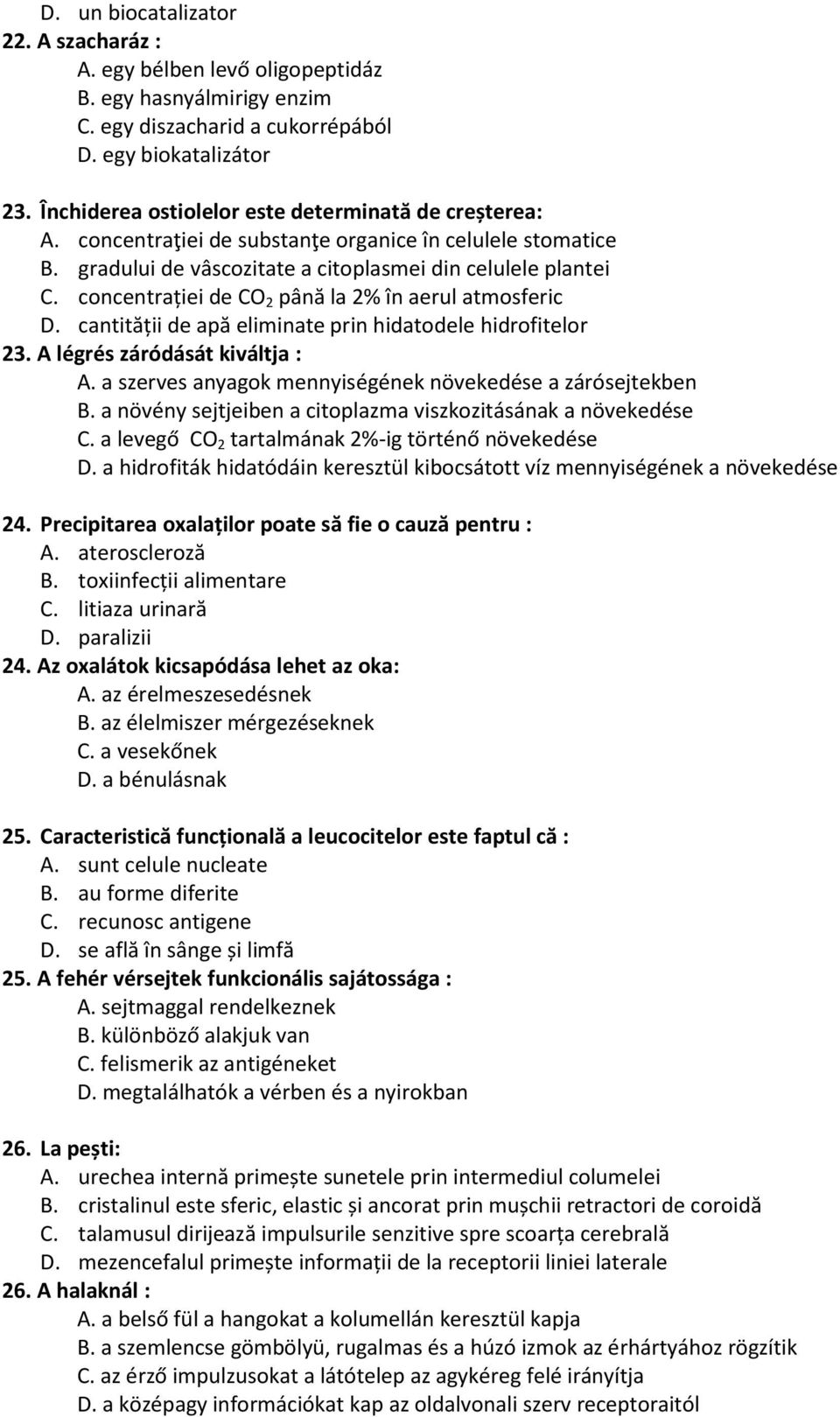 concentrației de CO 2 până la 2% în aerul atmosferic D. cantității de apă eliminate prin hidatodele hidrofitelor 23. A légrés záródását kiváltja : A.