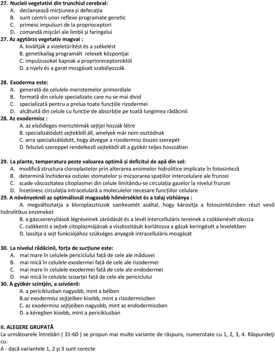 impulzusokat kapnak a proprioreceptoroktól D. a nyelv és a garat mozgásait szabályozzák 28. Exoderma este: A. generată de celulele meristemelor primordiale B.
