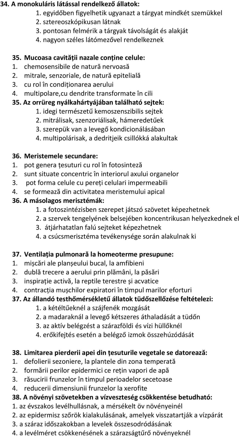 cu rol în condiționarea aerului 4. multipolare,cu dendrite transformate în cili 35. Az orrüreg nyálkahártyájában található sejtek: 1. idegi természetű kemoszenszibilis sejtek 2.