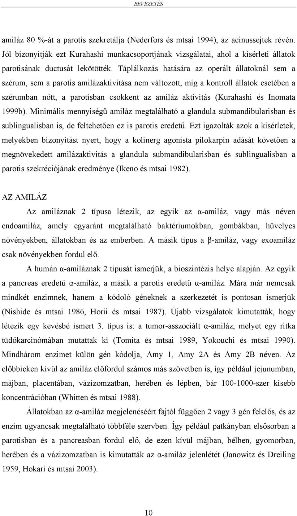 Táplálkozás hatására az operált állatoknál sem a szérum, sem a parotis amilázaktivitása nem változott, míg a kontroll állatok esetében a szérumban nőtt, a parotisban csökkent az amiláz aktivitás