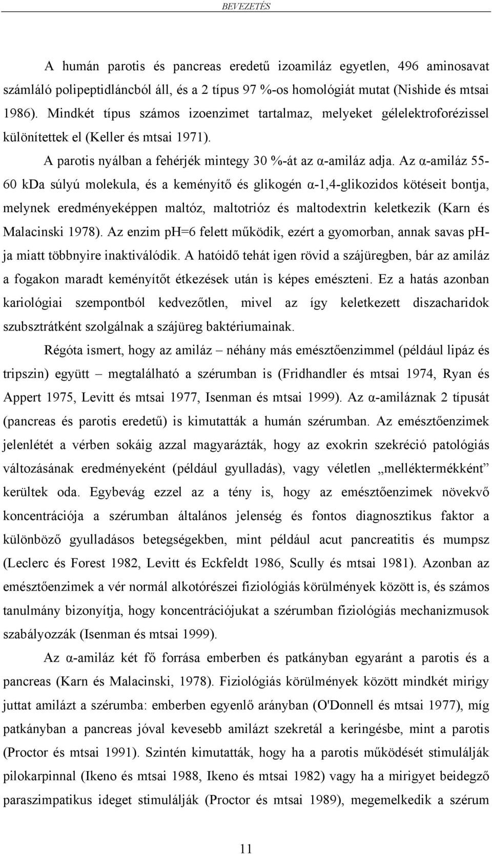 Az α-amiláz 55-60 kda súlyú molekula, és a keményítő és glikogén α-1,4-glikozidos kötéseit bontja, melynek eredményeképpen maltóz, maltotrióz és maltodextrin keletkezik (Karn és Malacinski 1978).