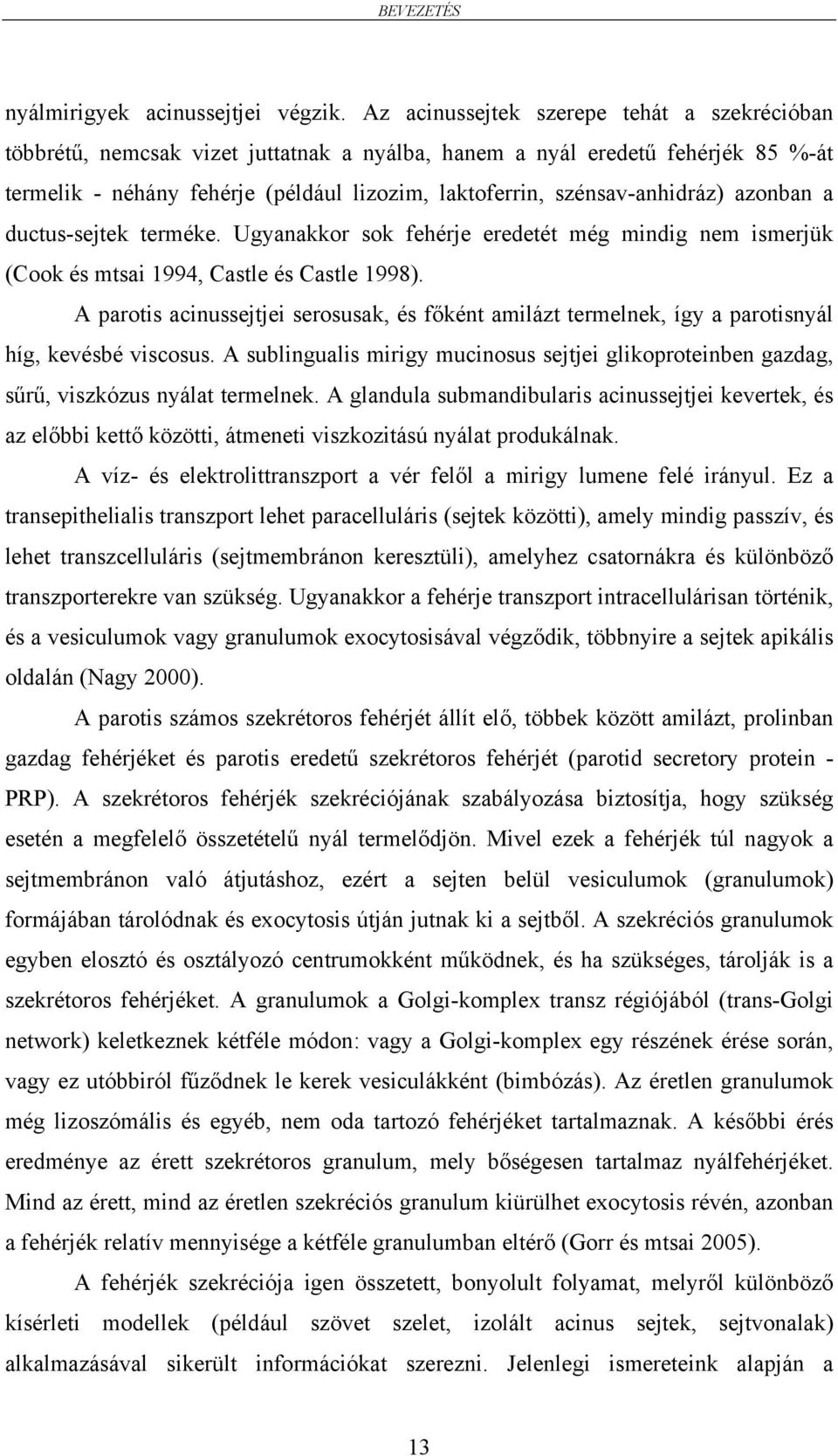 szénsav-anhidráz) azonban a ductus-sejtek terméke. Ugyanakkor sok fehérje eredetét még mindig nem ismerjük (Cook és mtsai 1994, Castle és Castle 1998).