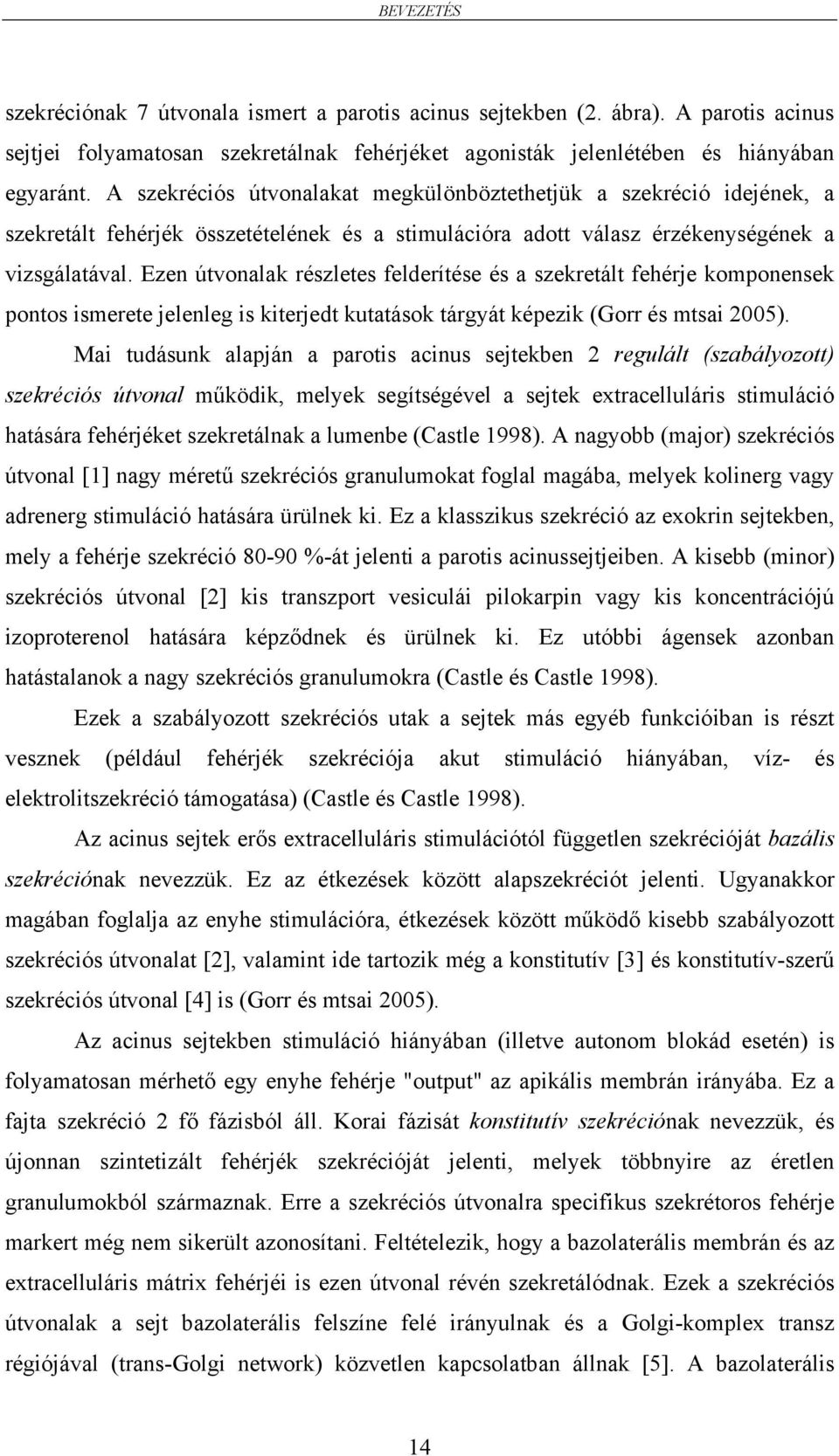 Ezen útvonalak részletes felderítése és a szekretált fehérje komponensek pontos ismerete jelenleg is kiterjedt kutatások tárgyát képezik (Gorr és mtsai 2005).