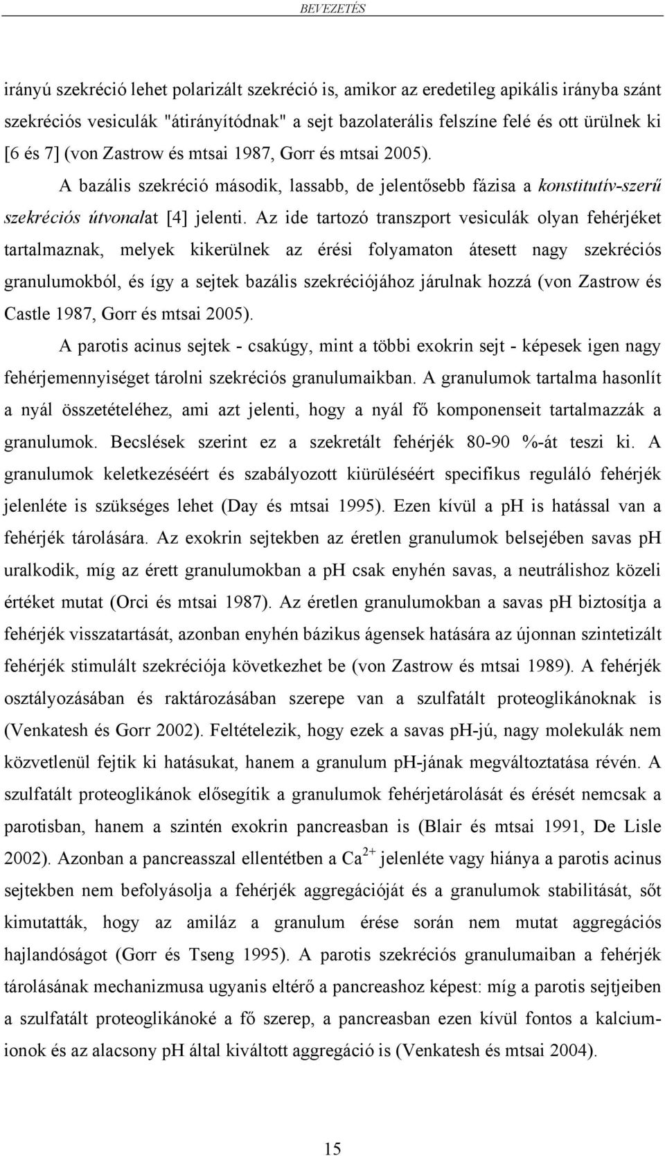 Az ide tartozó transzport vesiculák olyan fehérjéket tartalmaznak, melyek kikerülnek az érési folyamaton átesett nagy szekréciós granulumokból, és így a sejtek bazális szekréciójához járulnak hozzá