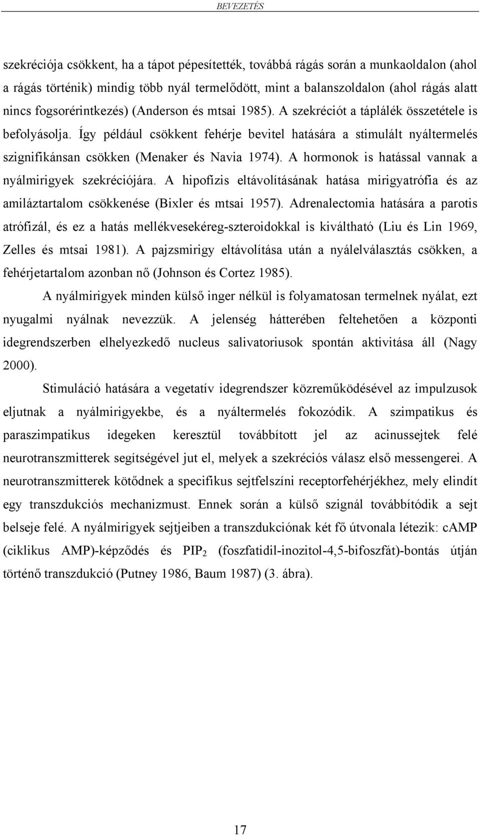 Így például csökkent fehérje bevitel hatására a stimulált nyáltermelés szignifikánsan csökken (Menaker és Navia 1974). A hormonok is hatással vannak a nyálmirigyek szekréciójára.