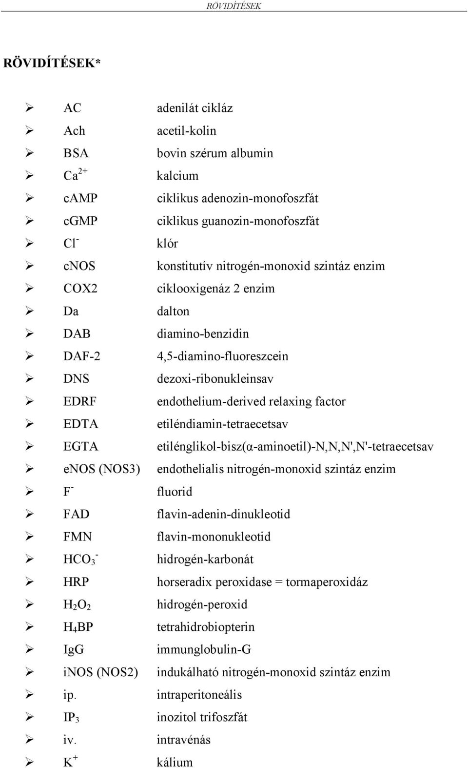 etiléndiamin-tetraecetsav EGTA etilénglikol-bisz(α-aminoetil)-n,n,n',n'-tetraecetsav enos (NOS3) endothelialis nitrogén-monoxid szintáz enzim F - fluorid FAD flavin-adenin-dinukleotid FMN