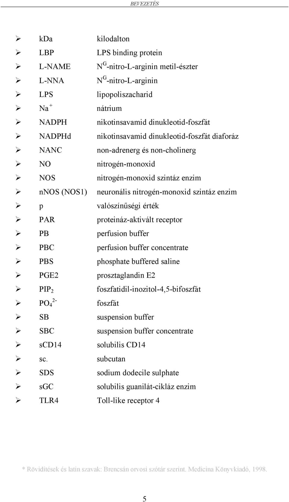 valószínűségi érték PAR proteináz-aktivált receptor PB perfusion buffer PBC perfusion buffer concentrate PBS phosphate buffered saline PGE2 prosztaglandin E2 PIP 2 foszfatidil-inozitol-4,5-bifoszfát