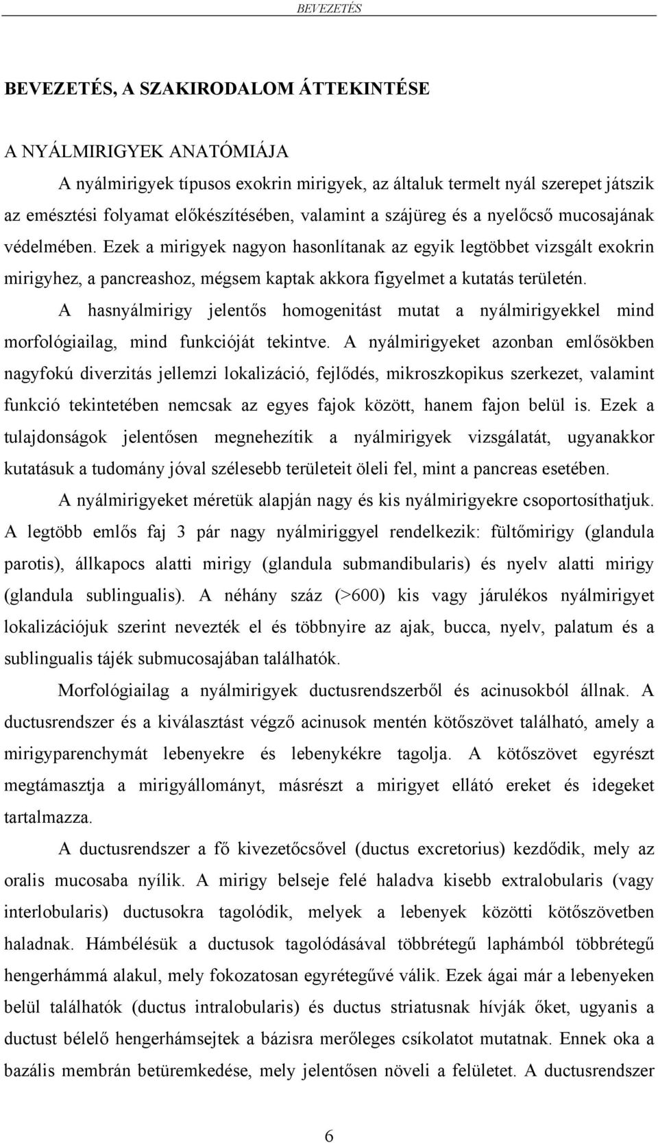 Ezek a mirigyek nagyon hasonlítanak az egyik legtöbbet vizsgált exokrin mirigyhez, a pancreashoz, mégsem kaptak akkora figyelmet a kutatás területén.