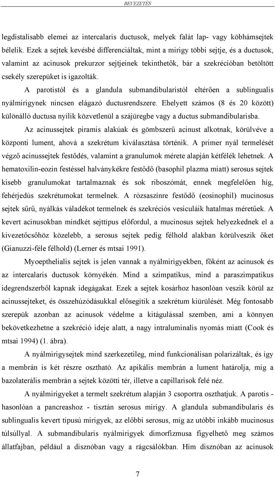 A parotistól és a glandula submandibularistól eltérően a sublingualis nyálmirigynek nincsen elágazó ductusrendszere.