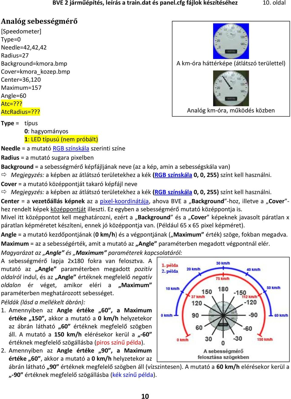 oldal A km-óra háttérképe (átlátszó területtel) Analóg km-óra, működés közben Type = típus 0: hagyományos 1: LED típusú (nem próbált) Needle = a mutató RGB színskála szerinti színe Radius = a mutató