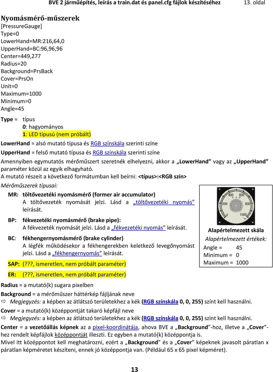 oldal LowerHand = alsó mutató típusa és RGB színskála szerinti színe UpperHand = felső mutató típusa és RGB színskála szerinti színe Amennyiben egymutatós mérőműszert szeretnék elhelyezni, akkor a