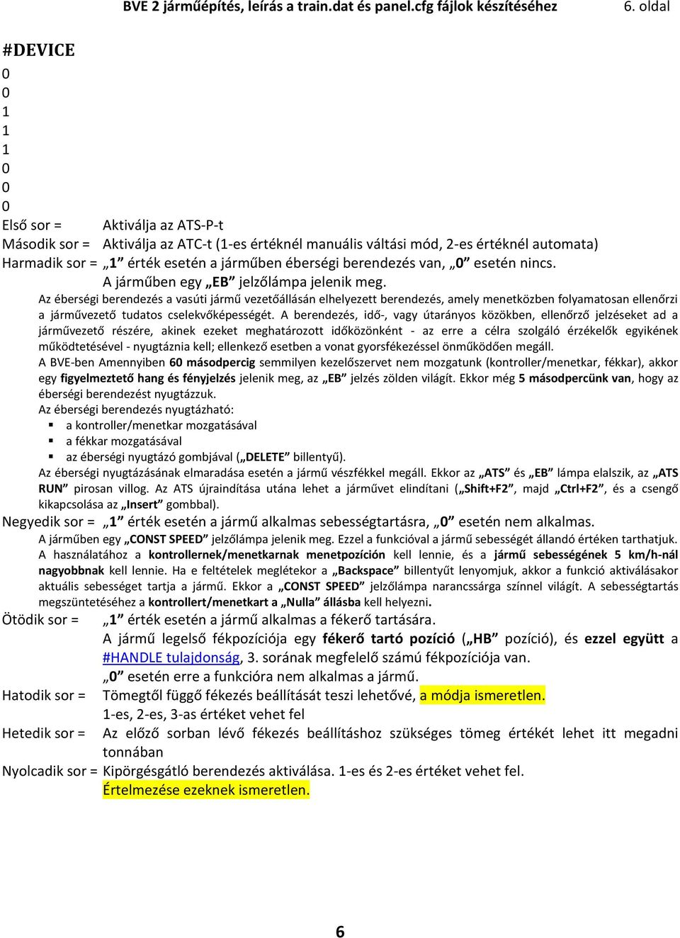 nincs. A járműben egy EB jelzőlámpa jelenik meg.