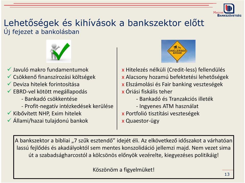 Elszámolási és Fair banking veszteségek x Óriási fiskális teher - Bankadó és Tranzakciós illeték - Ingyenes ATM használat x Portfolió tisztítási veszteségek x Quaestor-ügy A bankszektor a bibliai 7