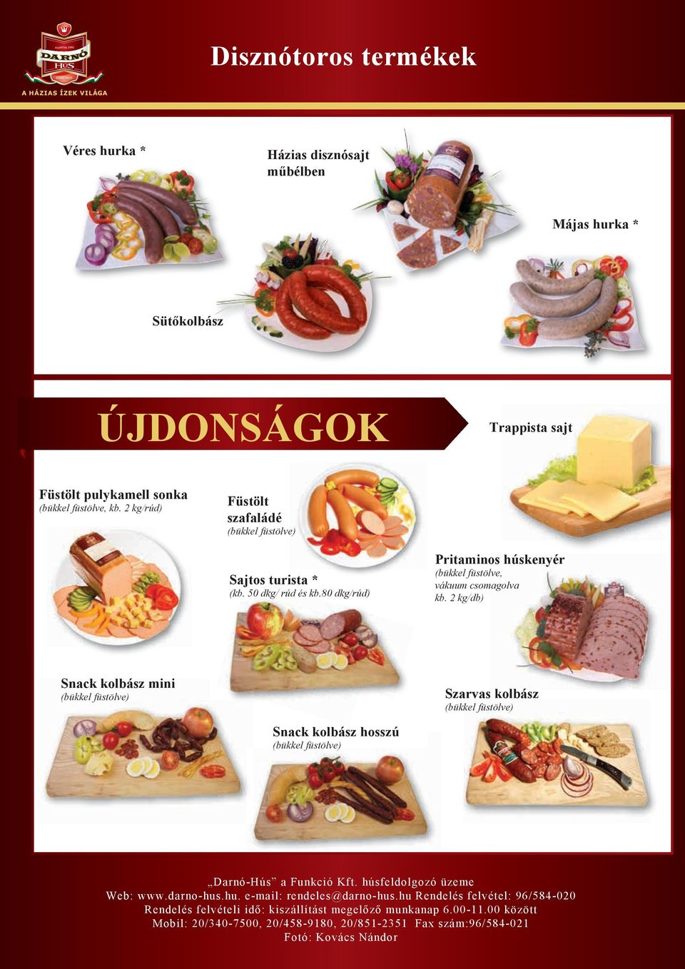 2 kg/db) Snack kolbász mini Szarvas kolbász Snack kolbász hosszú Darnó-Hús a Funkció Kft. húsfeldolgozó üzeme Web: www.darno-hus.hu. e-mail: rendeles@darno-hus.
