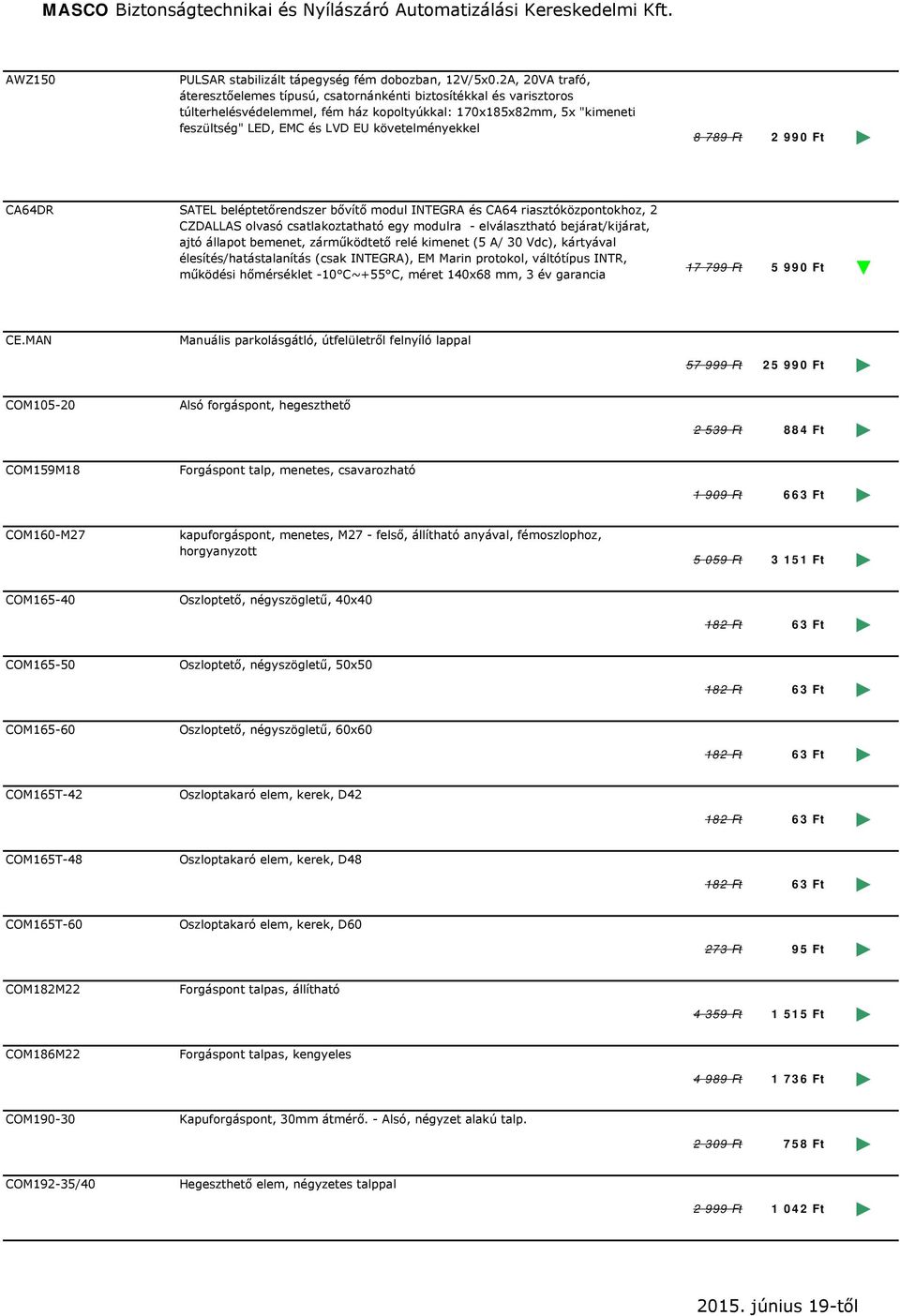 követelményekkel 8 789 Ft 2 990 Ft CA64DR SATEL beléptetőrendszer bővítő modul INTEGRA és CA64 riasztóközpontokhoz, 2 CZDALLAS olvasó csatlakoztatható egy modulra - elválasztható bejárat/kijárat,