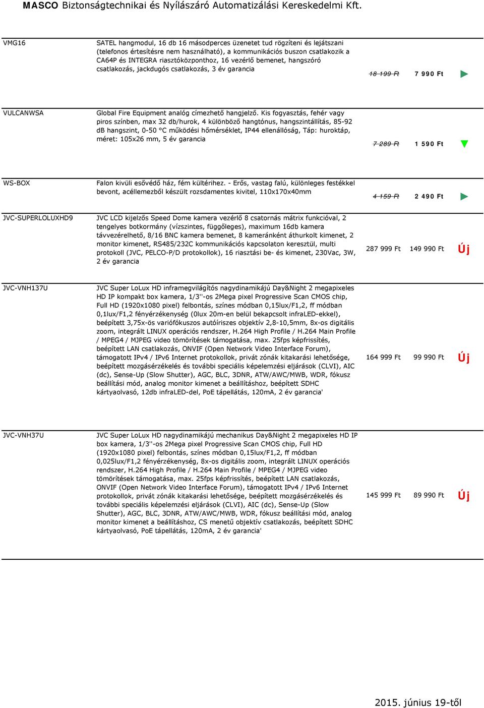 Kis fogyasztás, fehér vagy piros színben, max 32 db/hurok, 4 különböző hangtónus, hangszintállítás, 85-92 db hangszint, 0-50 C működési hőmérséklet, IP44 ellenállóság, Táp: huroktáp, méret: 105x26