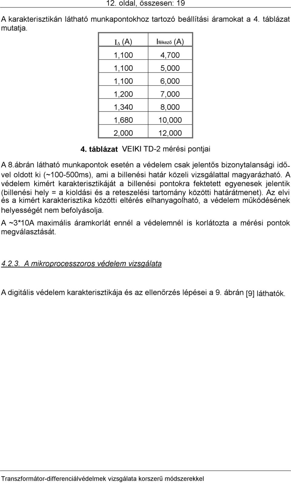 ábrán látható munkapontok esetén a védelem csak jelentős bizonytalansági idővel oldott ki (~100-500ms), ami a billenési határ közeli vizsgálattal magyarázható.