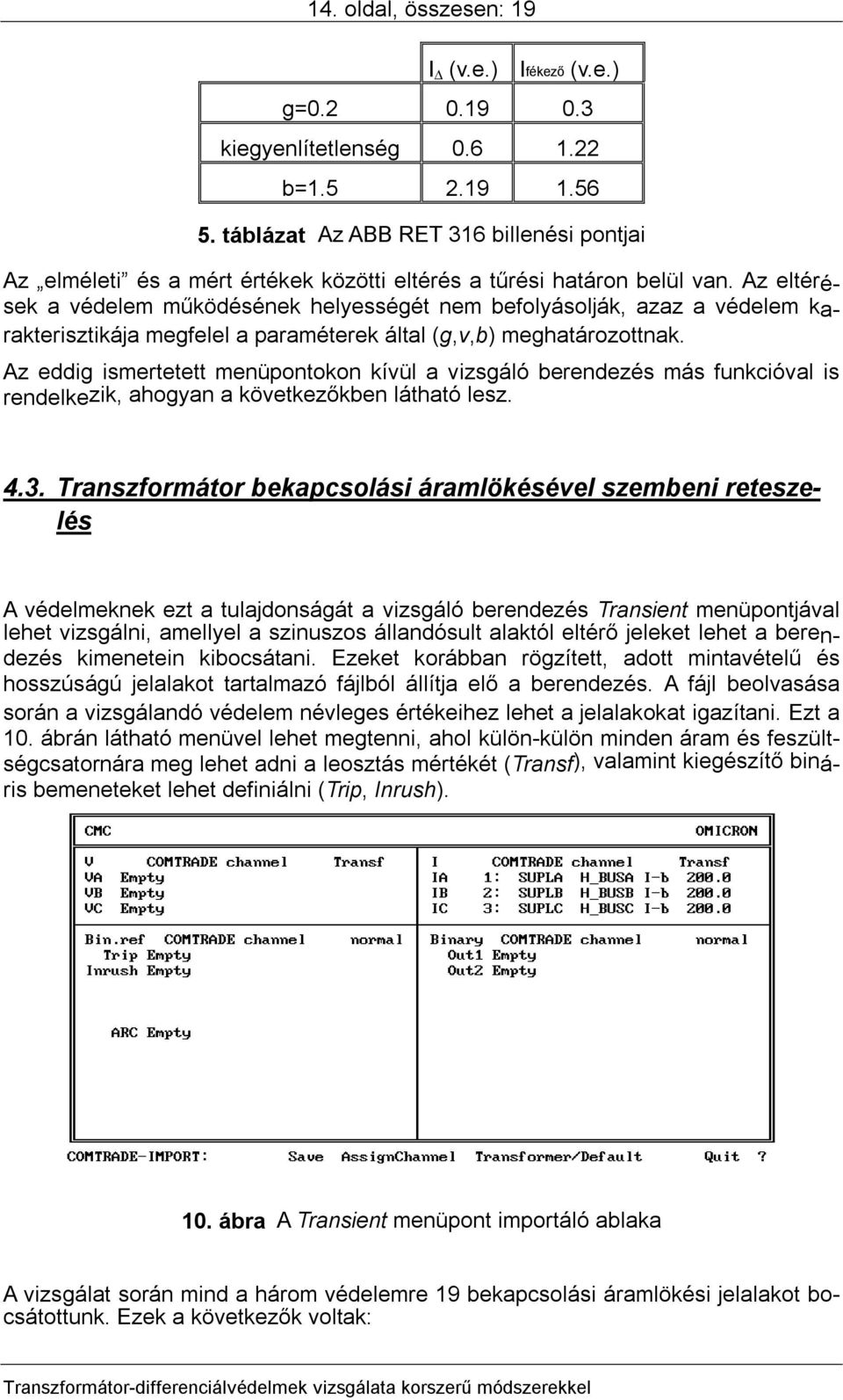 Az eltérések a védelem működésének helyességét nem befolyásolják, azaz a védelem karakterisztikája megfelel a paraméterek által (g,v,b) meghatározottnak.