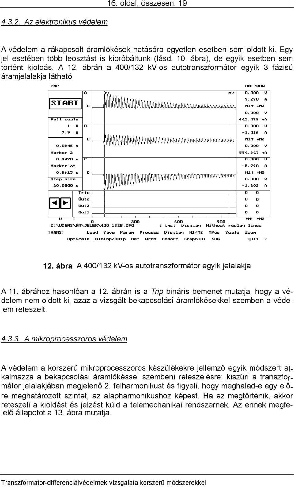 ábrához hasonlóan a 12. ábrán is a Trip bináris bemenet mutatja, hogy a védelem nem oldott ki, azaz a vizsgált bekapcsolási áramlökésekkel szemben a védelem reteszelt. 4.3.