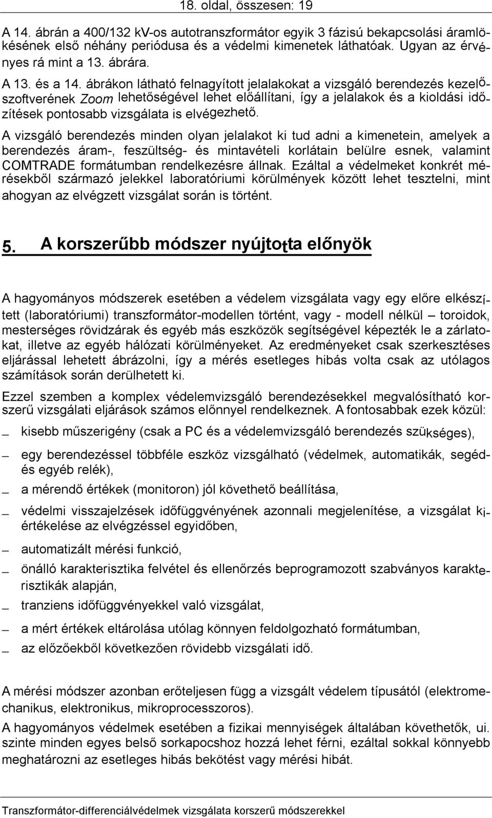ábrákon látható felnagyított jelalakokat a vizsgáló berendezés kezelőszoftverének Zoom lehetőségével lehet előállítani, így a jelalakok és a kioldási időzítések pontosabb vizsgálata is elvégezhető.