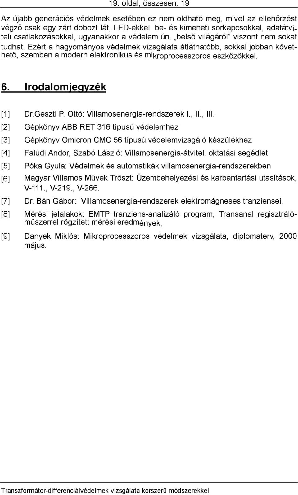 Ezért a hagyományos védelmek vizsgálata átláthatóbb, sokkal jobban követhető, szemben a modern elektronikus és mikroprocesszoros eszközökkel. 6. Irodalomjegyzék [1] Dr.Geszti P.