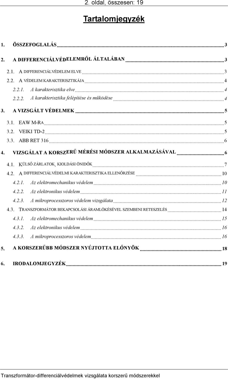 .. 6 4.1. KÜLSŐ ZÁRLATOK, KIOLDÁSI ÖNIDŐK...7 4.2. A DIFFERENCIÁLVÉDELMI KARAKTERISZTIKA ELLENŐRZÉSE...10 4.2.1. Az elektromechanikus védelem...10 4.2.2. Az elektronikus védelem...11 4.2.3.