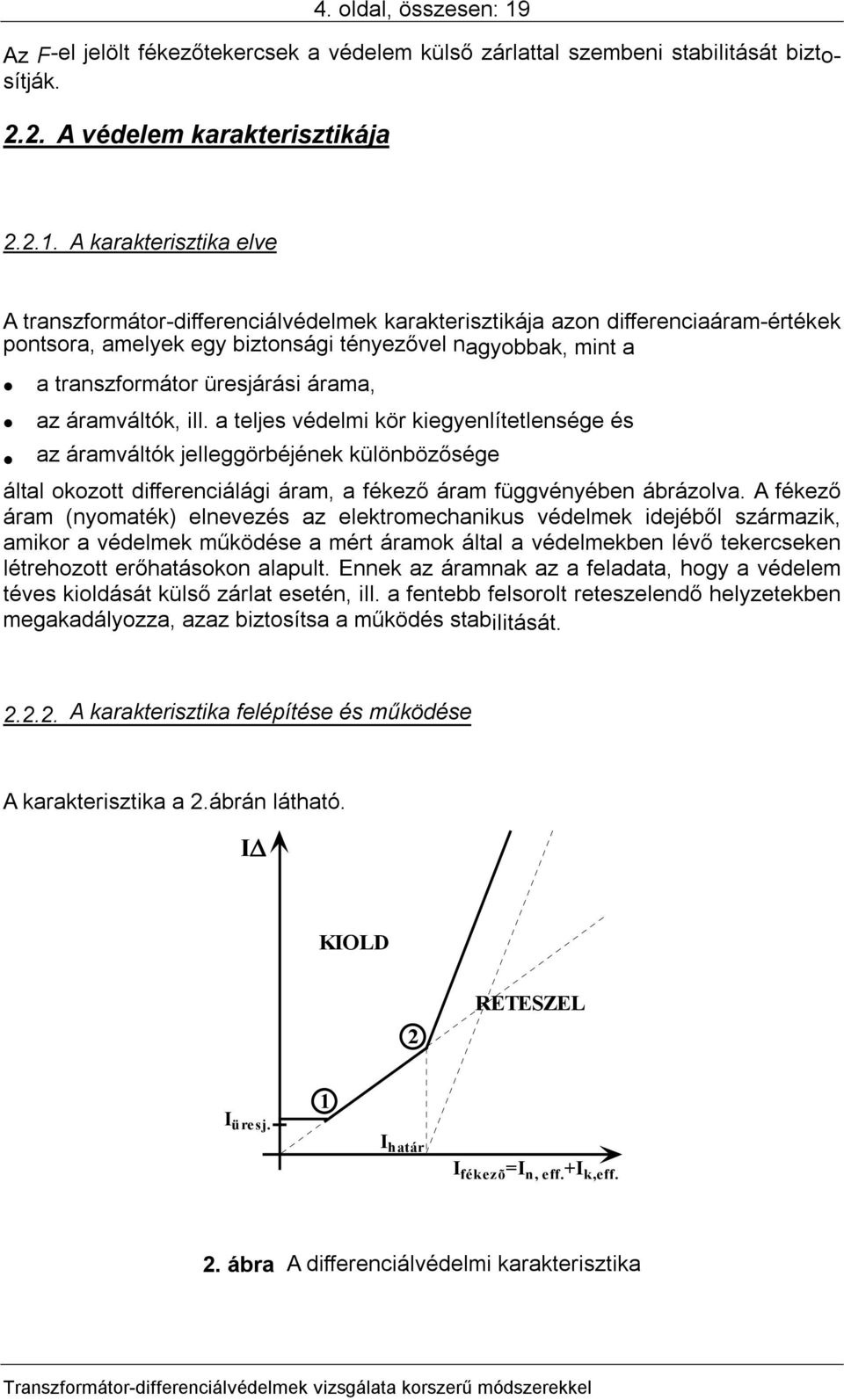 A karakterisztika elve A transzformátor-differenciálvédelmek karakterisztikája azon differenciaáram-értékek pontsora, amelyek egy biztonsági tényezővel nagyobbak, mint a a transzformátor üresjárási
