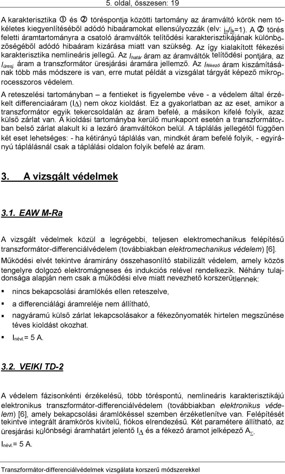 Az így kialakított fékezési karakterisztika nemlineáris jellegű. Az I határ áram az áramváltók telítődési pontjára, az I üresj. áram a transzformátor üresjárási áramára jellemző.