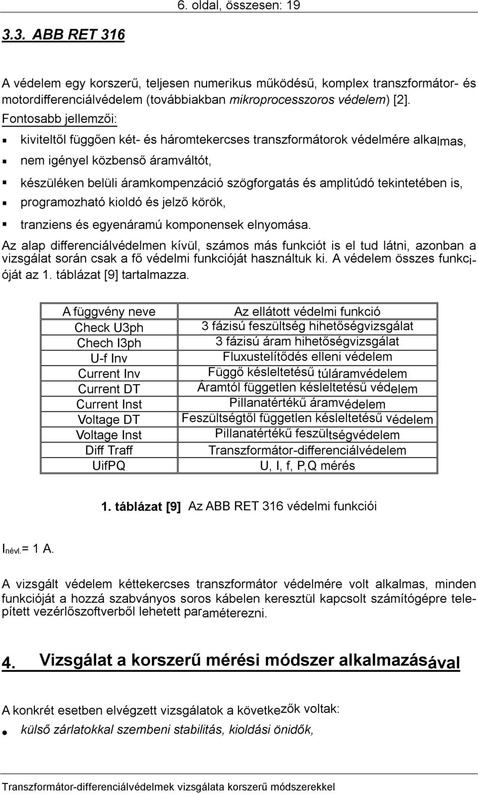 tekintetében is, programozható kioldó és jelző körök, tranziens és egyenáramú komponensek elnyomása.