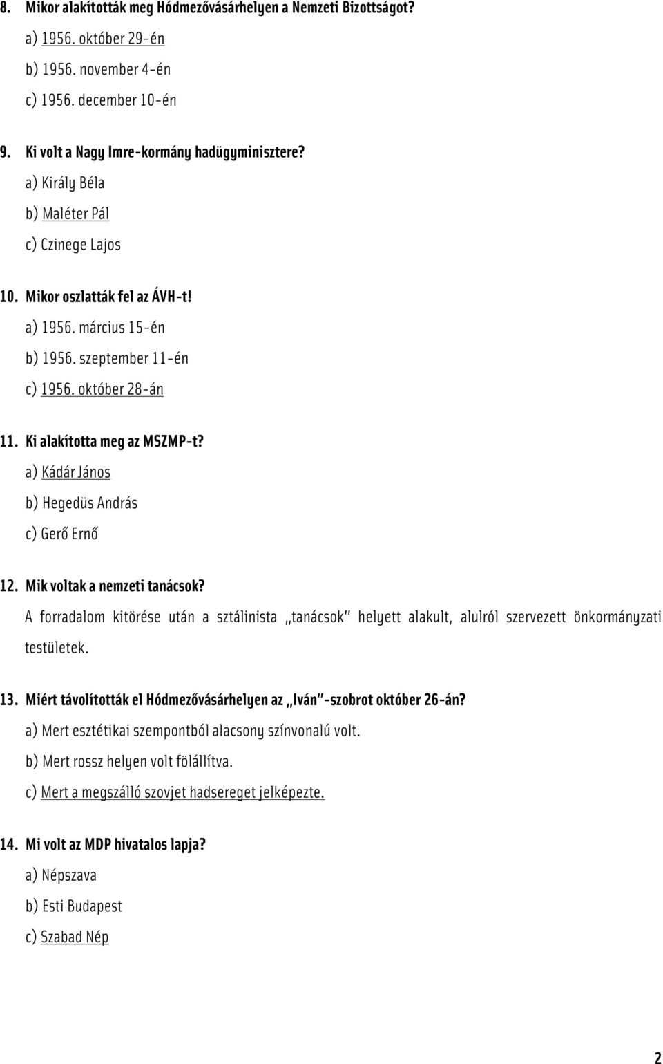 a) Kádár János b) Hegedüs András c) Gerő Ernő 12. Mik voltak a nemzeti tanácsok? A forradalom kitörése után a sztálinista tanácsok helyett alakult, alulról szervezett önkormányzati testületek. 13.