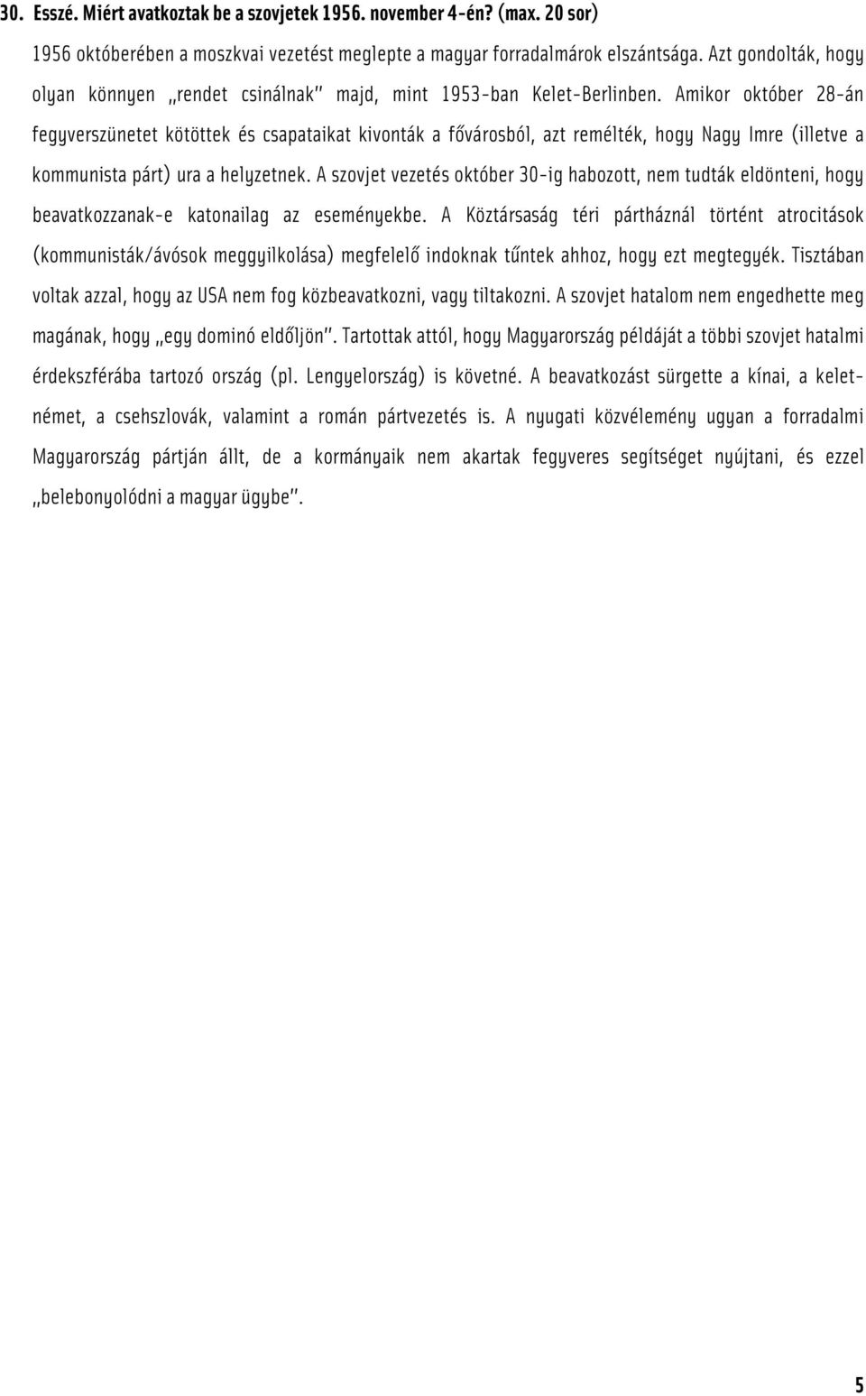 Amikor október 28-án fegyverszünetet kötöttek és csapataikat kivonták a fővárosból, azt remélték, hogy Nagy Imre (illetve a kommunista párt) ura a helyzetnek.