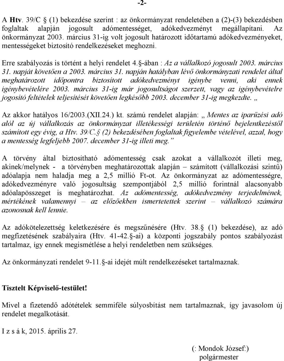 -ában : Az a vállalkozó jogosult 2003. március 31. napját követően a 2003. március 31. napján hatályban lévő önkormányzati rendelet által meghatározott időpontra biztosított adókedvezményt igénybe venni, aki ennek igénybevételére 2003.