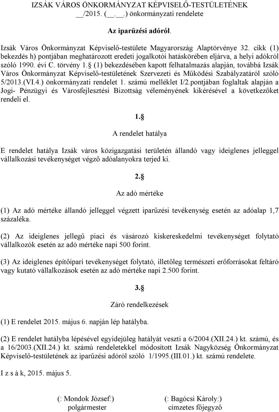 (1) bekezdésében kapott felhatalmazás alapján, továbbá Izsák Város Önkormányzat Képviselő-testületének Szervezeti és Működési Szabályzatáról szóló 5/2013.(VI.4.) önkormányzati rendelet 1.