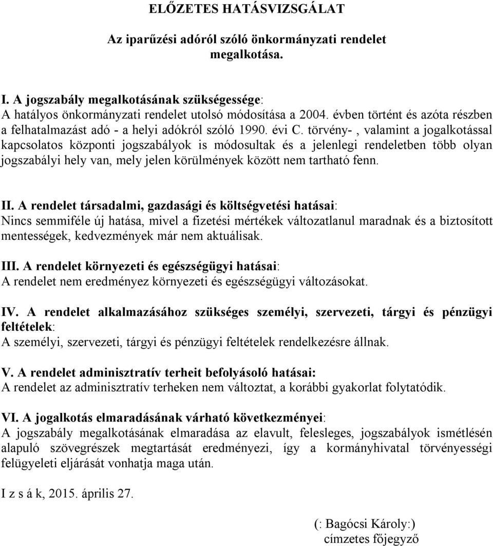 törvény-, valamint a jogalkotással kapcsolatos központi jogszabályok is módosultak és a jelenlegi rendeletben több olyan jogszabályi hely van, mely jelen körülmények között nem tartható fenn. II.