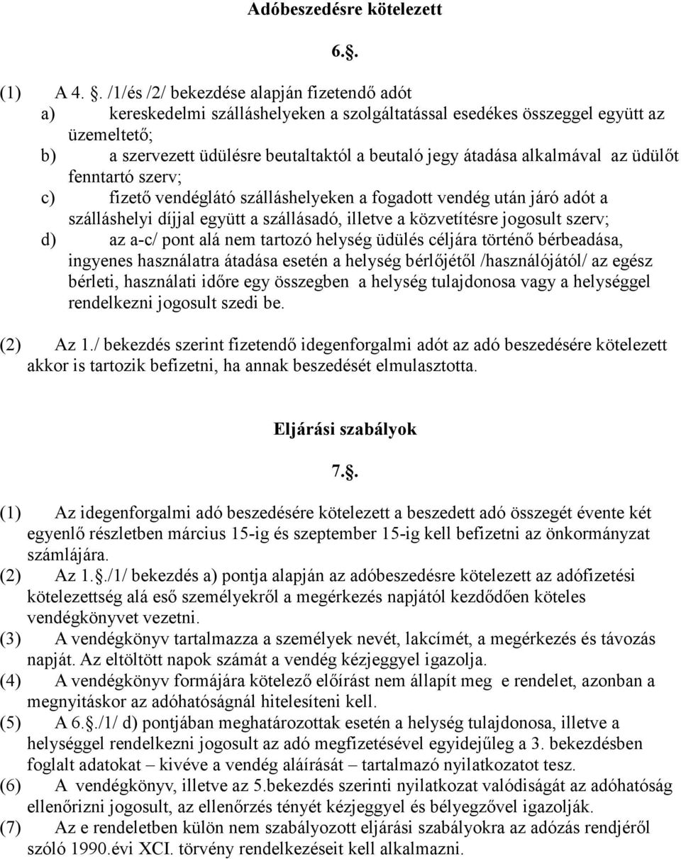 alkalmával az üdülőt fenntartó szerv; c) fizető vendéglátó szálláshelyeken a fogadott vendég után járó adót a szálláshelyi díjjal együtt a szállásadó, illetve a közvetítésre jogosult szerv; d) az