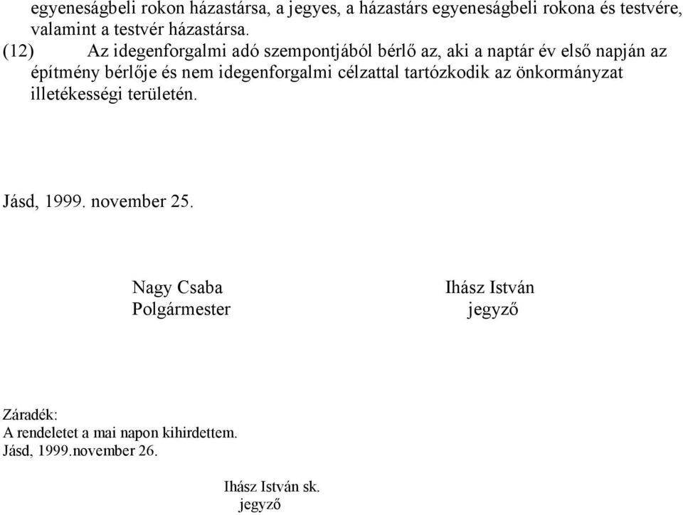 (12) Az idegenforgalmi adó szempontjából bérlő az, aki a naptár év első napján az építmény bérlője és nem