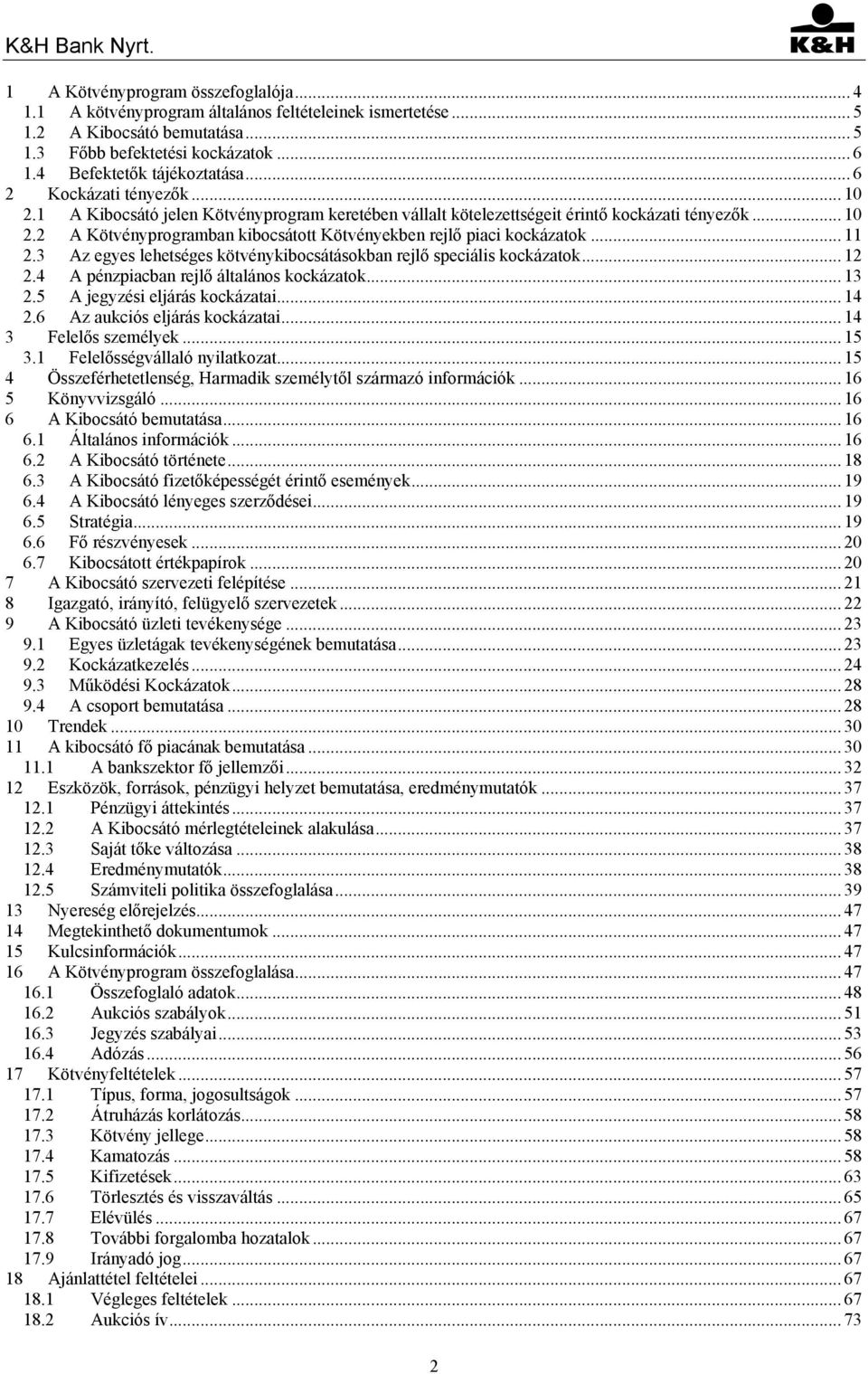 .. 11 2.3 Az egyes lehetséges kötvénykibocsátásokban rejlő speciális kockázatok... 12 2.4 A pénzpiacban rejlő általános kockázatok... 13 2.5 A jegyzési eljárás kockázatai... 14 2.