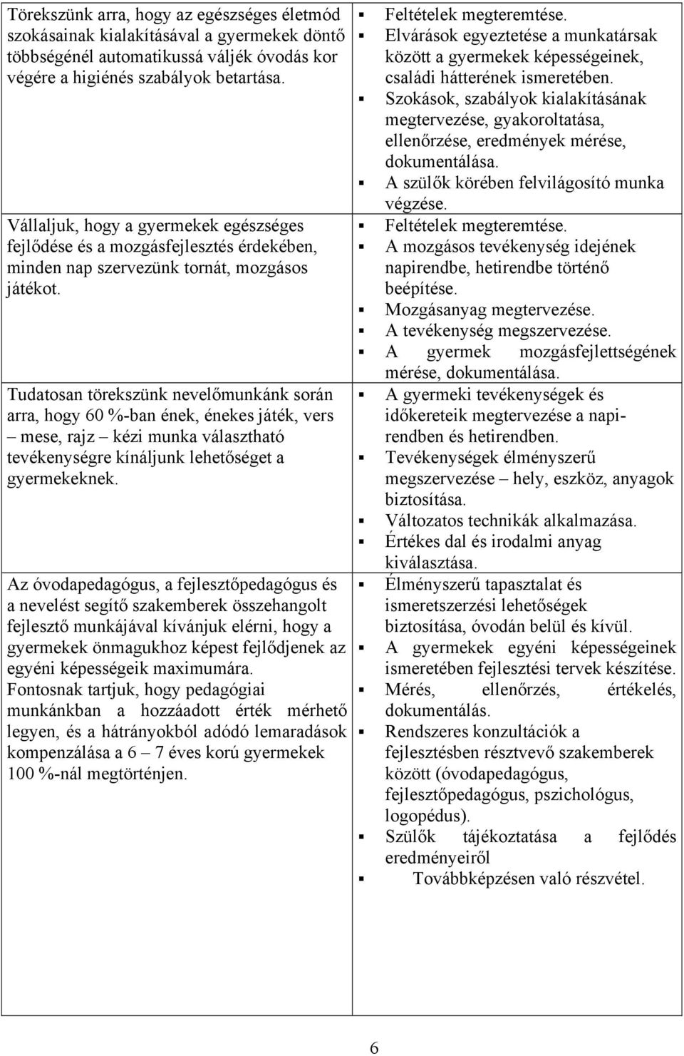 Tudatosan törekszünk nevelőmunkánk során arra, hogy 60 %-ban ének, énekes játék, vers mese, rajz kézi munka választható tevékenységre kínáljunk lehetőséget a gyermekeknek.