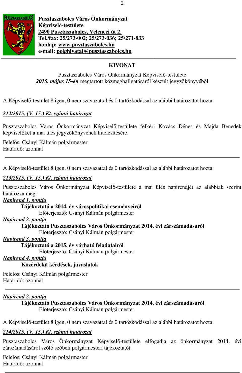 számú határozat Pusztaszabolcs Város Önkormányzat Képviselő-testülete felkéri Kovács Dénes és Majda Benedek képviselőket a mai ülés jegyzőkönyvének hitelesítésére. 213/2015. (V. 15.) Kt.