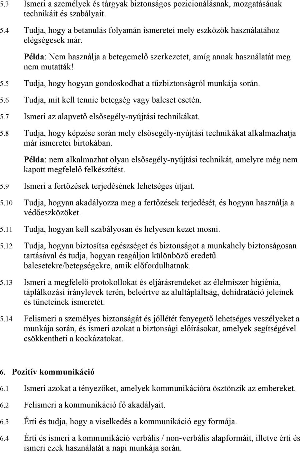5.7 Ismeri az alapvetı elsısegély-nyújtási technikákat. 5.8 Tudja, hogy képzése során mely elsısegély-nyújtási technikákat alkalmazhatja már ismeretei birtokában.